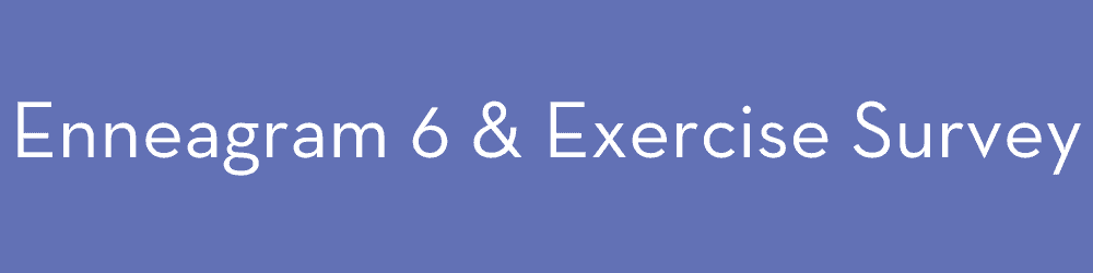 Enneagram and exercise type 6 survey