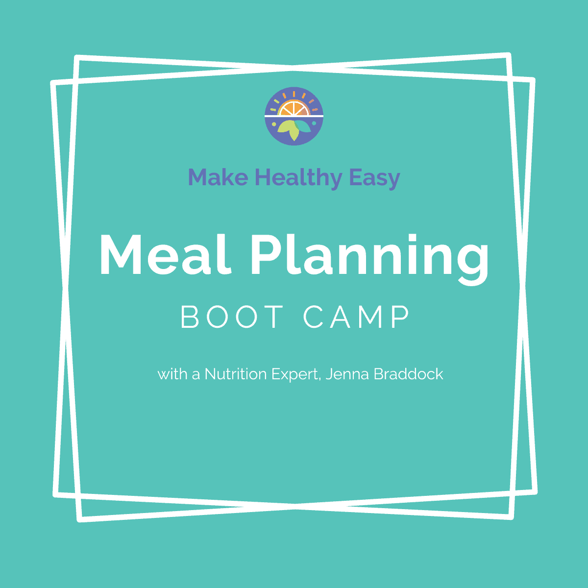 Make Healthy Easy Meal Planning Boot Camp with a Nutrition Expert Jenna Braddock