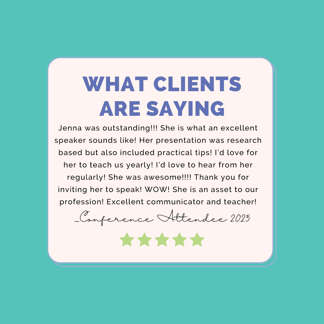 What Clients are saying: Jenna was outstanding!!! She is what an excellent speaker sounds like! Her presentation was research based but also included practical tips! I’d love for her to teach us yearly! I’d love to hear from her regularly! She was awesome!!!! Thank you for inviting her to speak! WOW! She is an asset to our profession! Excellent communicator and teacher!