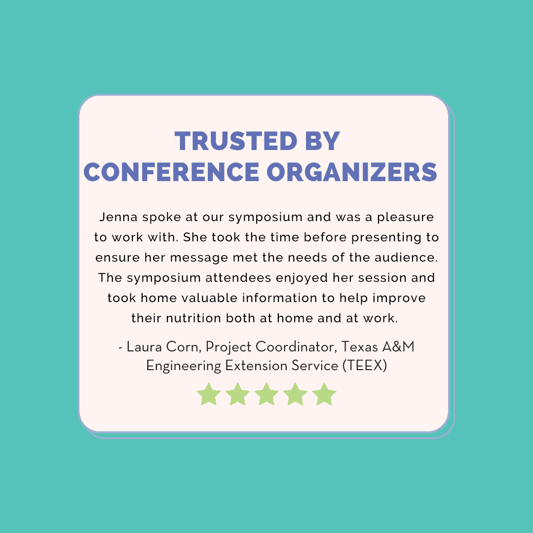 Jenna spoke at our symposium and was a pleasure to work with. She took the time before presenting to ensure her message met the needs of the audience. The symposium attendees enjoyed her session and took home valuable information to help improve their nutrition both at home and at work. 
